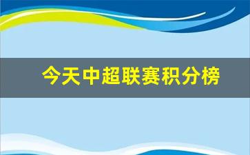 今天中超联赛积分榜-今天中超比赛成绩