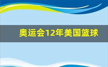 奥运会12年美国篮球队-12年奥运会美国男篮名单及成绩